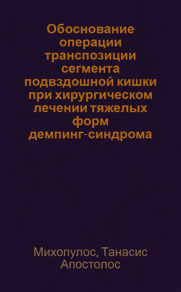 Обоснование операции транспозиции сегмента подвздошной кишки при хирургическом лечении тяжелых форм демпинг-синдрома : (Клинико-эксперим. исслед.) : Автореф. дис. на соиск. учен. степени канд. мед. наук : (14.00.27)