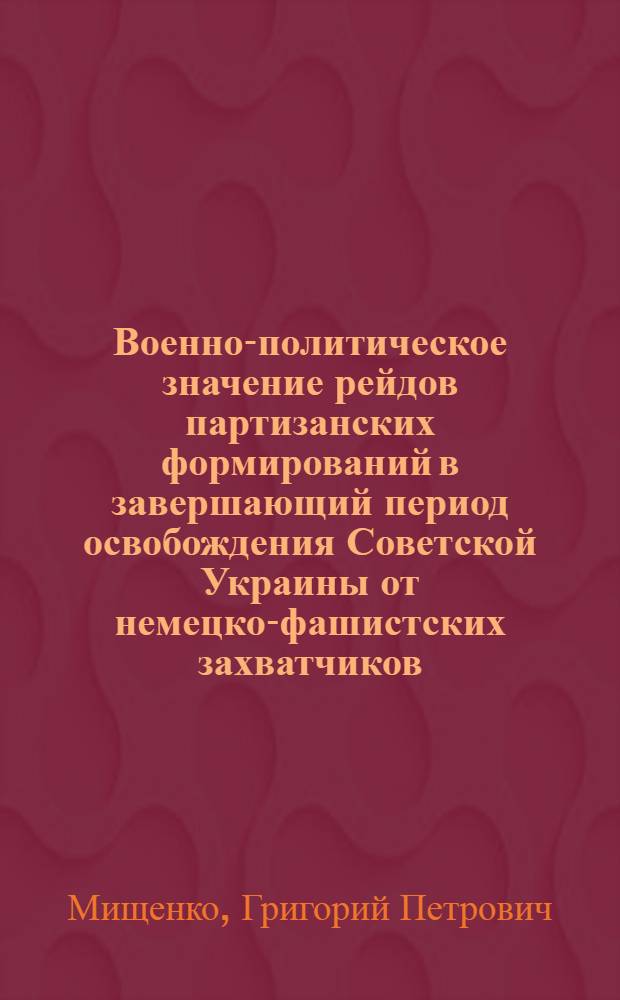 Военно-политическое значение рейдов партизанских формирований в завершающий период освобождения Советской Украины от немецко-фашистских захватчиков