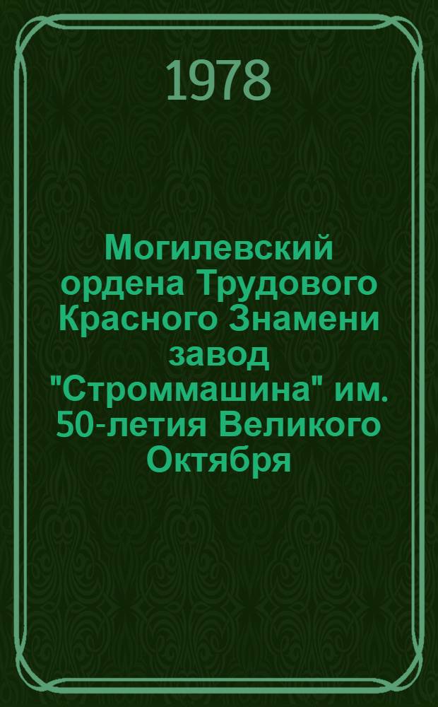 Могилевский ордена Трудового Красного Знамени завод "Строммашина" им. 50-летия Великого Октября : Страницы труд. биографии : Фотоочерк