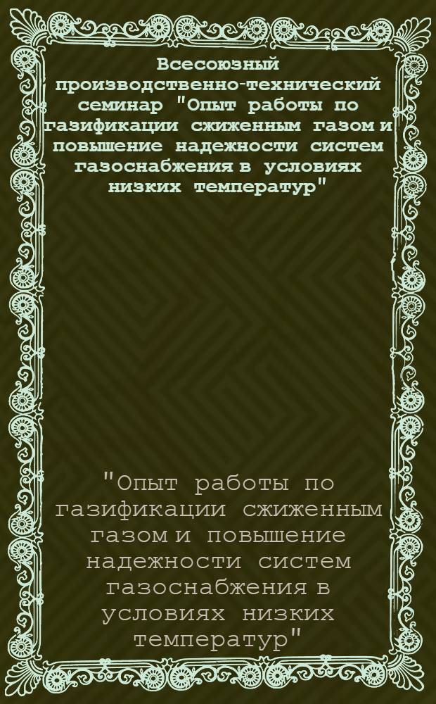 Всесоюзный производственно-технический семинар "Опыт работы по газификации сжиженным газом и повышение надежности систем газоснабжения в условиях низких температур" (г. Новосибирск, 17-19 июля 1979 г.) : Тезисы докл. и сообщ
