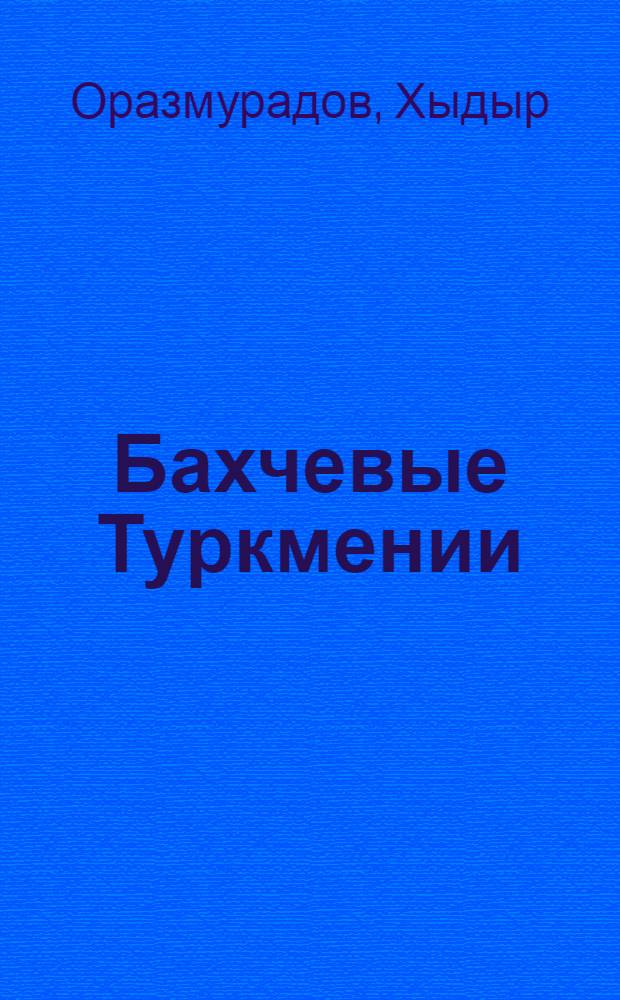 Бахчевые Туркмении : Дыни и арбузы