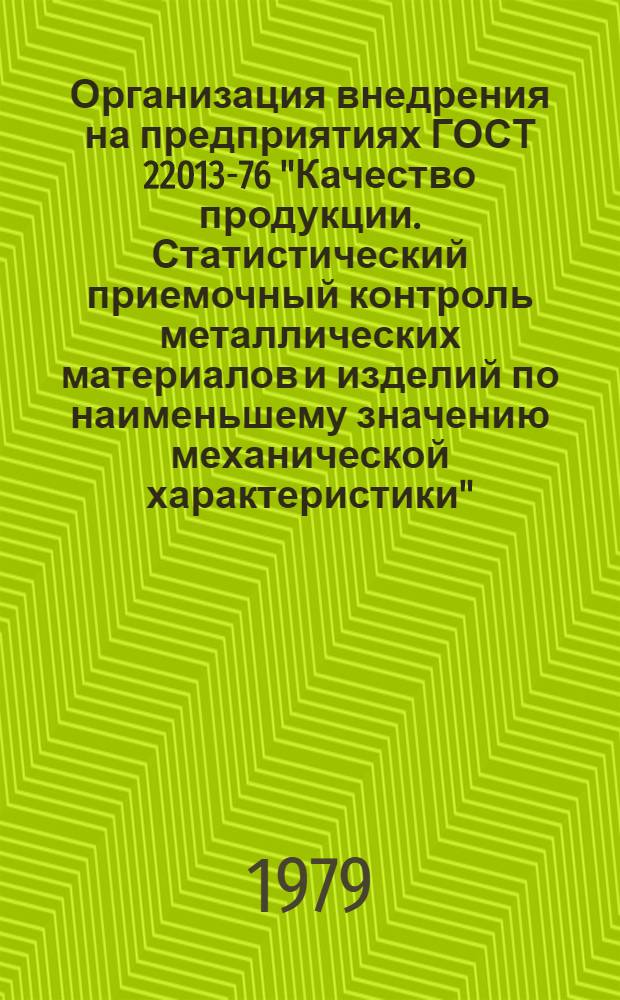 Организация внедрения на предприятиях ГОСТ 22013-76 "Качество продукции. Статистический приемочный контроль металлических материалов и изделий по наименьшему значению механической характеристики" : Методика