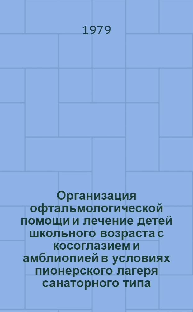 Организация офтальмологической помощи и лечение детей школьного возраста с косоглазием и амблиопией в условиях пионерского лагеря санаторного типа : Метод. рекомендации