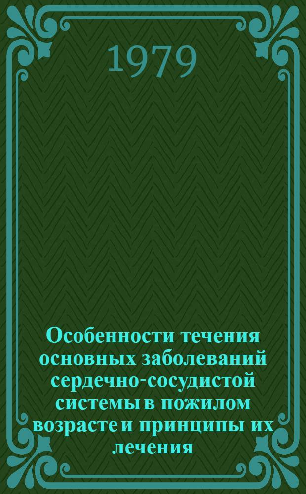 Особенности течения основных заболеваний сердечно-сосудистой системы в пожилом возрасте и принципы их лечения : Сб. науч. тр