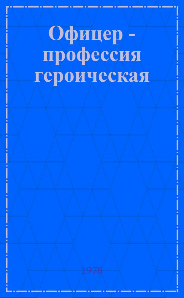 Офицер - профессия героическая : Сб. очерков