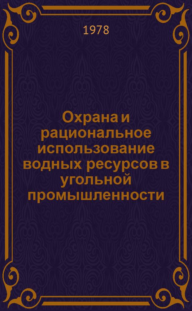 Охрана и рациональное использование водных ресурсов в угольной промышленности : (Тез. докл. на всесоюз. отрасл. науч.-техн. семинаре, г. Шахты Рост. обл., 14-15 июня 1978 г.)