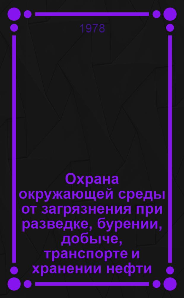 Охрана окружающей среды от загрязнения при разведке, бурении, добыче, транспорте и хранении нефти : Библиогр. указ. отеч. и иностр. кн., журн. и пат. лит. ... ... за 1975-1977 гг.