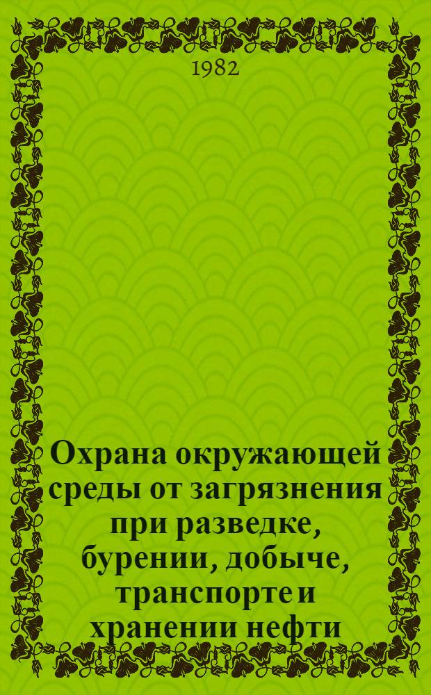 Охрана окружающей среды от загрязнения при разведке, бурении, добыче, транспорте и хранении нефти : Библиогр. указ. отеч. и иностр. кн., журн. и пат. лит. ... ... за 1980-1981 гг.