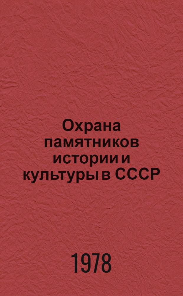 Охрана памятников истории и культуры в СССР = Protection of historical and cultural monuments in USSR : К 5 Генер. ассамблее Междунар. совета по вопр. памятников и достопримечат. мест, Москва - Суздаль, 21-27 мая 1978 г.