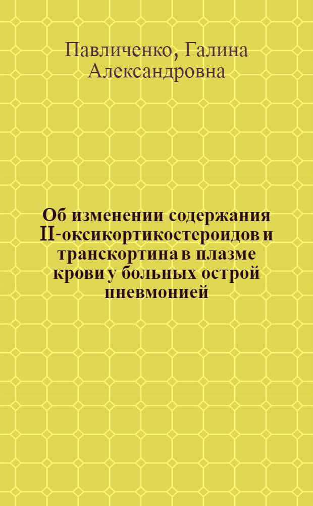 Об изменении содержания II-оксикортикостероидов и транскортина в плазме крови у больных острой пневмонией : Автореф. дис. на соиск. учен. степ. канд. мед. наук : (14.00.05)