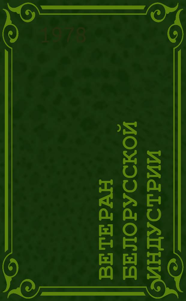 Ветеран белорусской индустрии : Рассказ о Мин. станкостроит. з-де им. С.М. Кирова