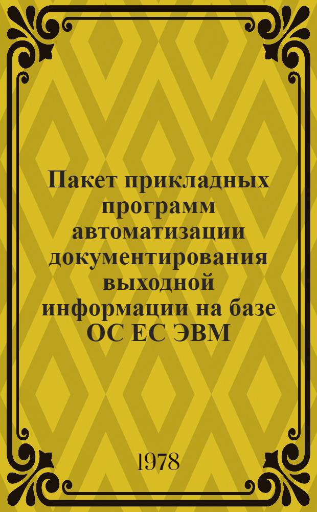 Пакет прикладных программ автоматизации документирования выходной информации на базе ОС ЕС ЭВМ : Рабочий проект. Кн. 1 : Общее описание
