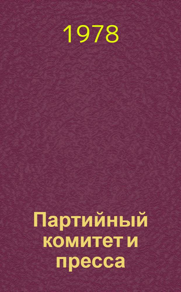 Партийный комитет и пресса : Формы и методы парт. руководства средствами массовой информ. и пропаганды : Материалы конф.