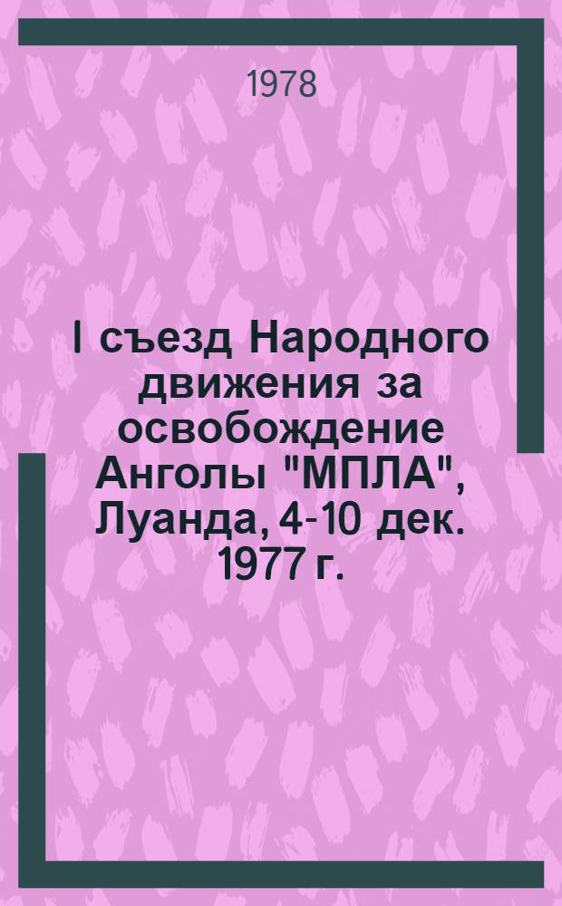 I съезд Народного движения за освобождение Анголы "МПЛА", Луанда, 4-10 дек. 1977 г. : Материалы съезда
