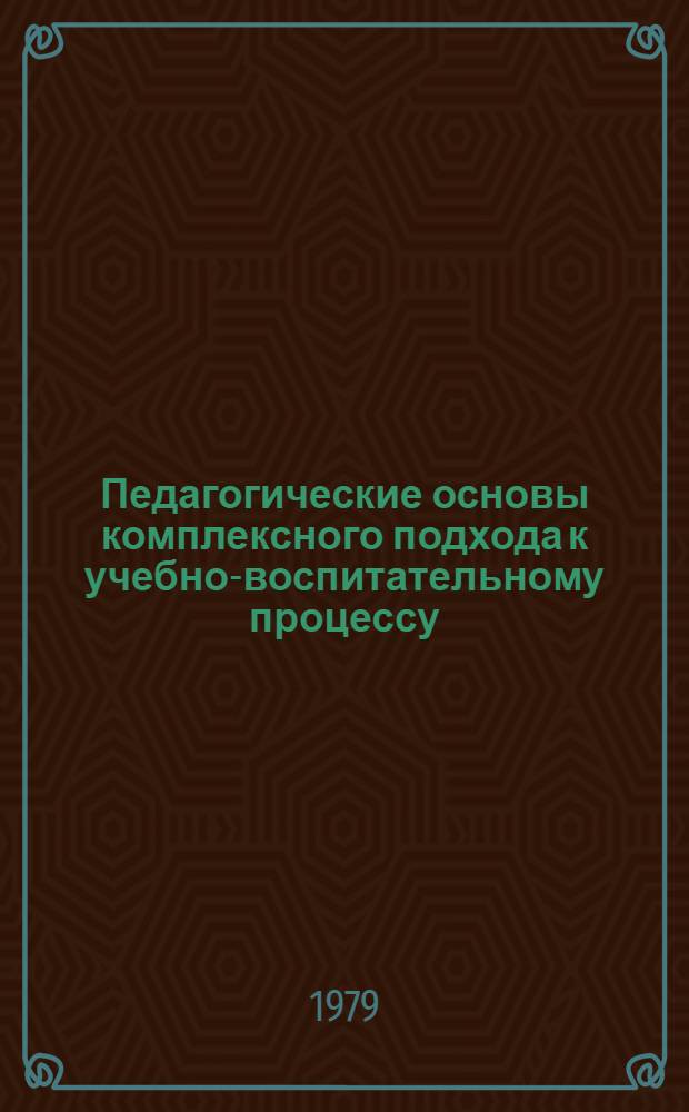Педагогические основы комплексного подхода к учебно-воспитательному процессу : Сб. статей
