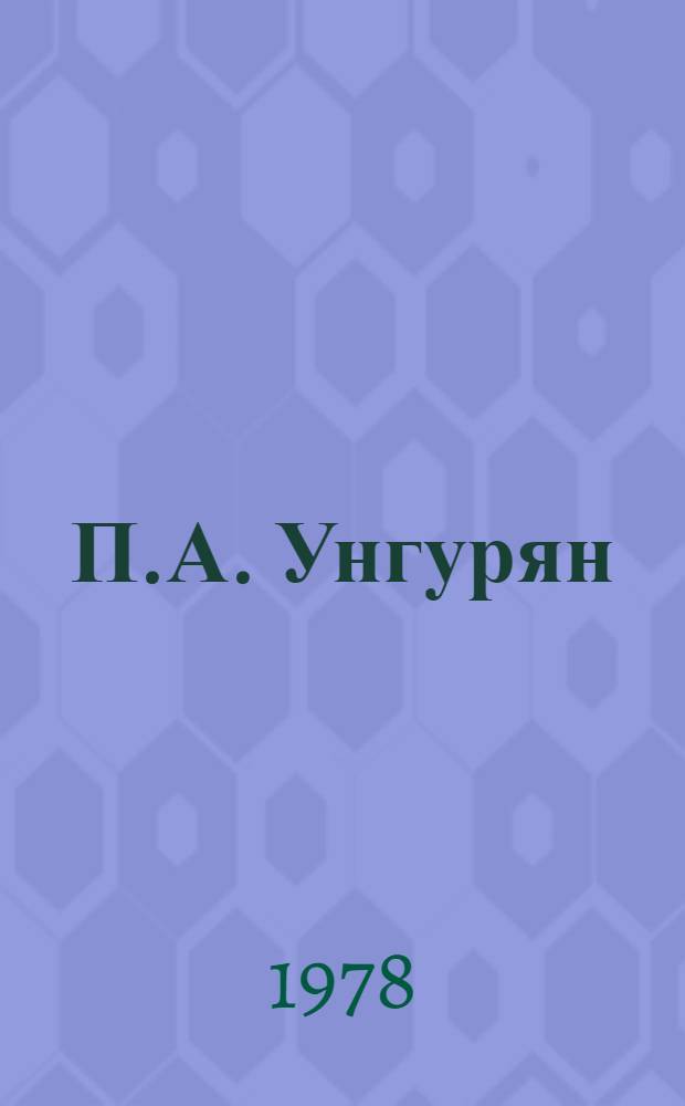 П.А. Унгурян (1894-1975) : Страницы жизни и творчества