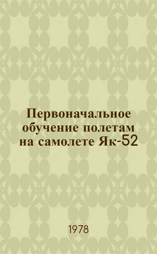 Первоначальное обучение полетам на самолете Як-52 : Метод. пособие