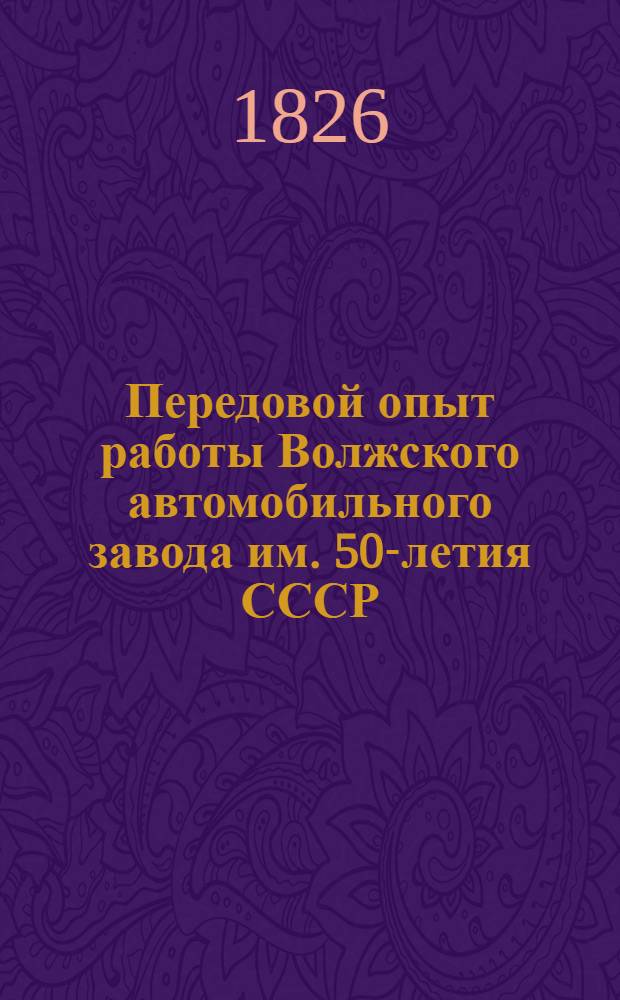 Передовой опыт работы Волжского автомобильного завода им. 50-летия СССР : Библиогр. список газ., журн. и кн. лит. на рус. яз. ..