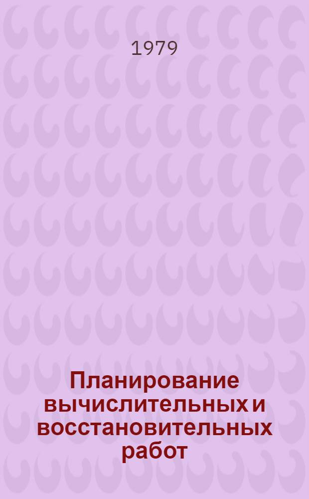 Планирование вычислительных и восстановительных работ : Учеб. пособие для студентов спец. "Автоматизир. системы упр." 0646, "Экон. кибернетика" 2035