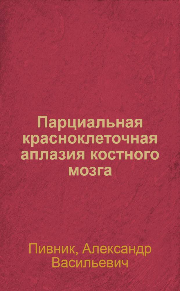 Парциальная красноклеточная аплазия костного мозга: клиника, вопросы патогенеза, диагностика, лечение : Автореф. дис. на соиск. учен. степ. канд. мед. наук : (14.00.29)