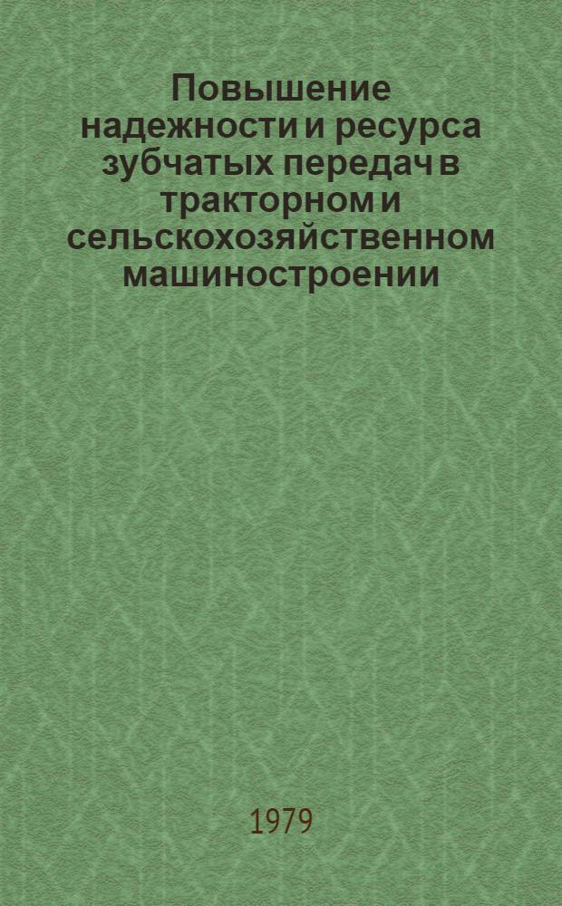Повышение надежности и ресурса зубчатых передач в тракторном и сельскохозяйственном машиностроении : Тез. докл. науч.-техн. совещ., 20-21 нояб. 1979 г