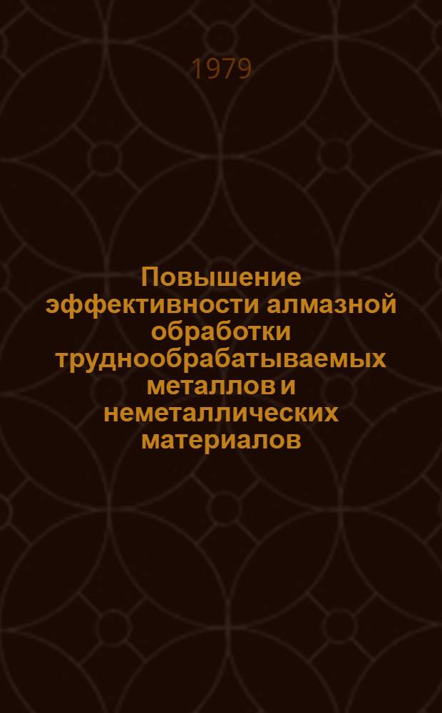 Повышение эффективности алмазной обработки труднообрабатываемых металлов и неметаллических материалов : Тр. ВНИИалмаза