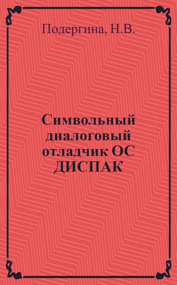 Символьный диалоговый отладчик ОС ДИСПАК : (Описание яз.) : Информ. материалы по мат. обеспечению