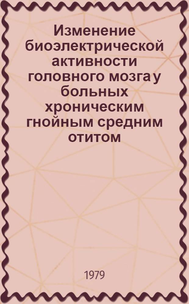 Изменение биоэлектрической активности головного мозга у больных хроническим гнойным средним отитом, отосклерозом и нейросенсорной тугоухостью : Автореф. дис. на соиск. учен. степ. канд. мед. наук : (14.00.09)