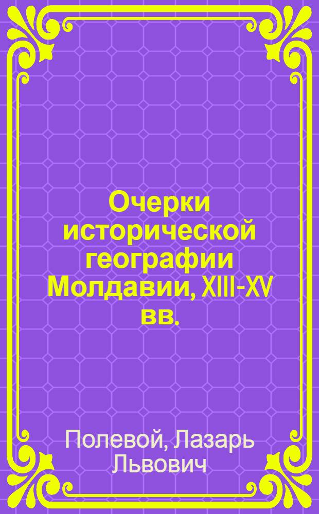 Очерки исторической географии Молдавии, XIII-XV вв.