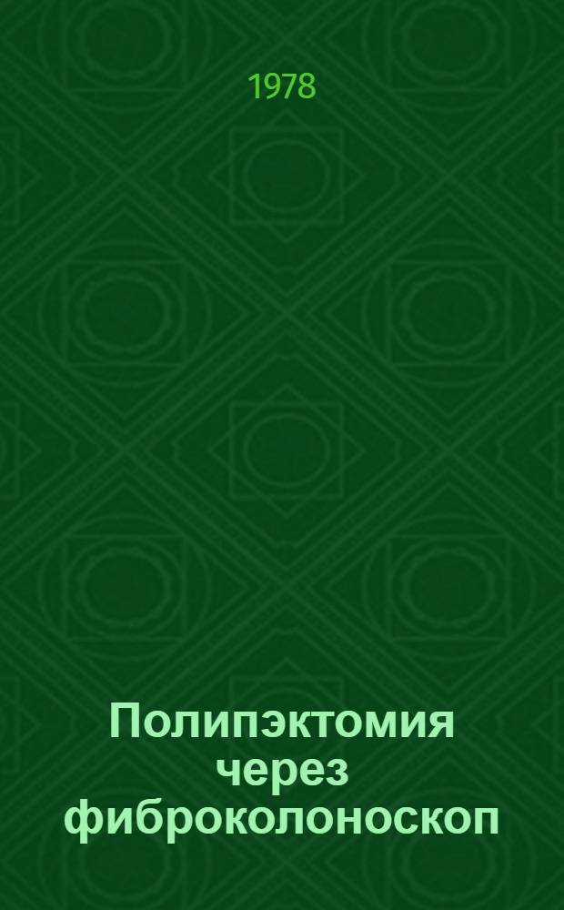 Полипэктомия через фиброколоноскоп : Метод. рекомендации