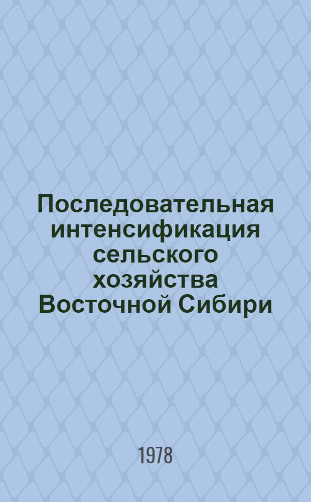 Последовательная интенсификация сельского хозяйства Восточной Сибири : Сб. статей