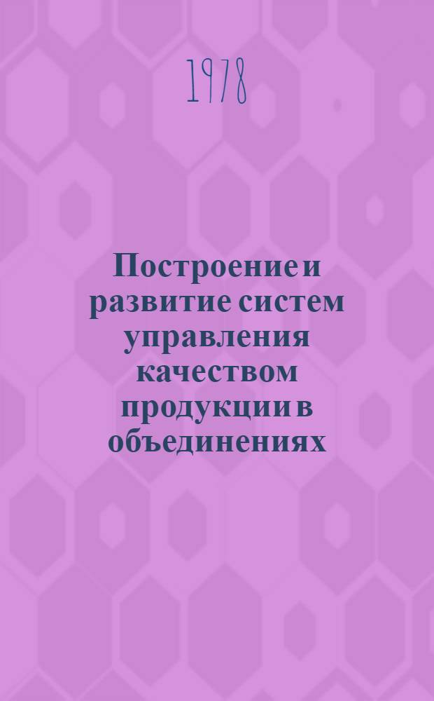 Построение и развитие систем управления качеством продукции в объединениях : Сборник