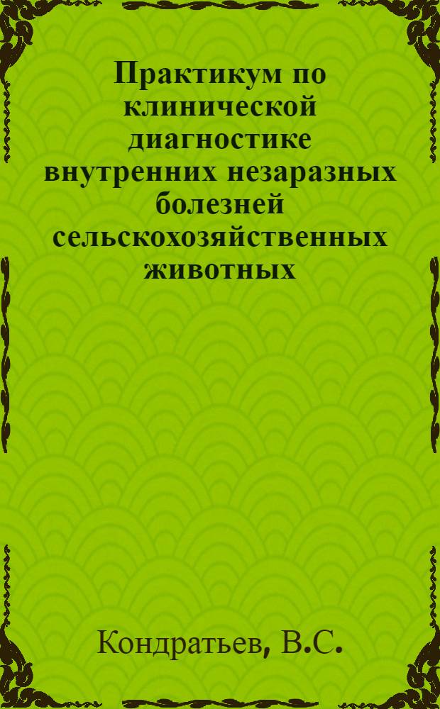 Практикум по клинической диагностике внутренних незаразных болезней сельскохозяйственных животных : По спец. "Ветеринария"