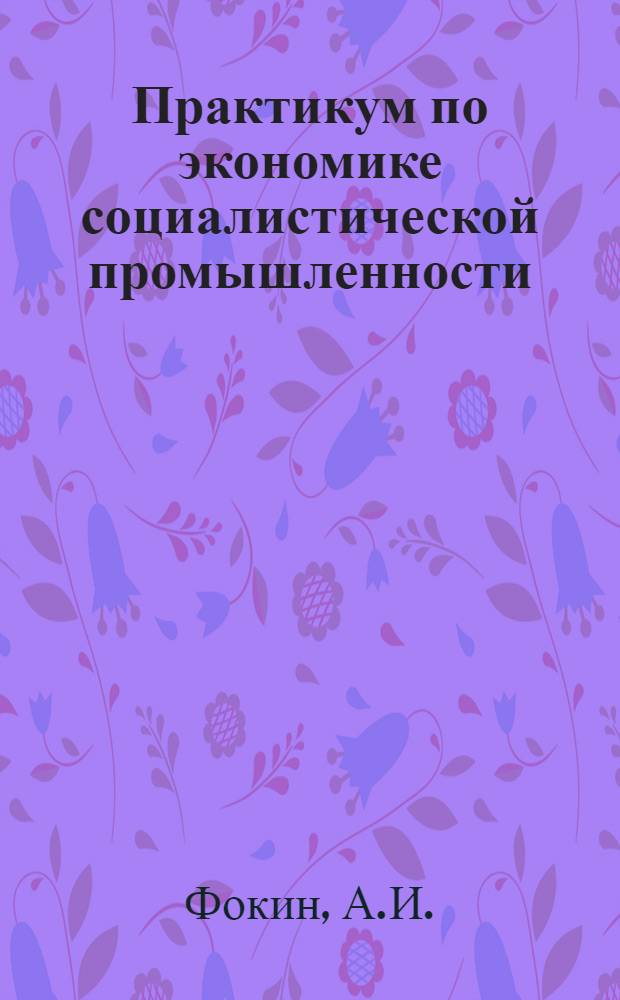 Практикум по экономике социалистической промышленности : Для экон. вузов