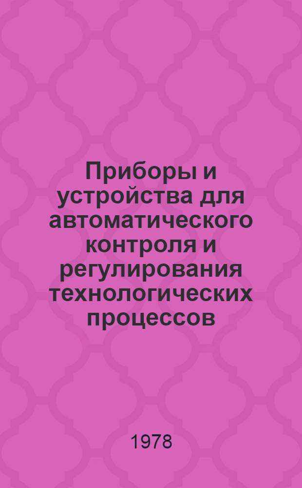 Приборы и устройства для автоматического контроля и регулирования технологических процессов : Реф. сб