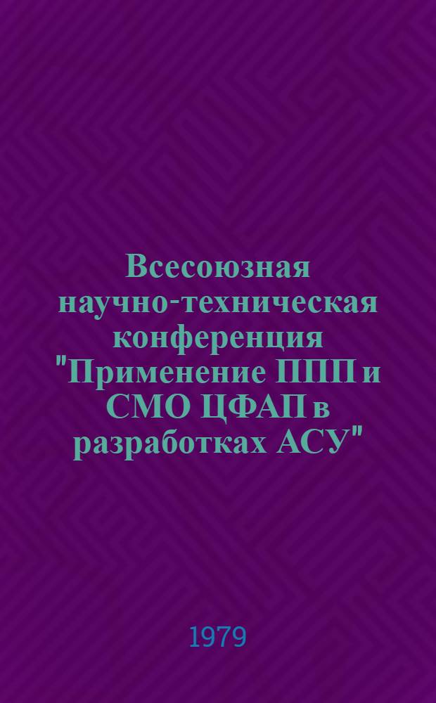 Всесоюзная научно-техническая конференция "Применение ППП и СМО ЦФАП в разработках АСУ" : Тезисы докл. Секция 2 : Применение ППП и СМО общего назначения