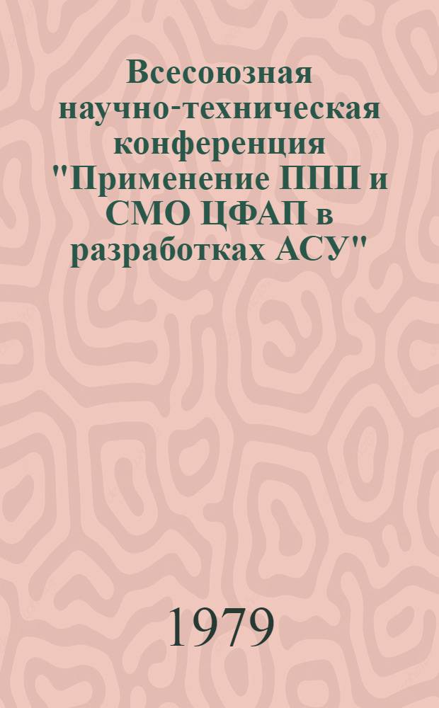 Всесоюзная научно-техническая конференция "Применение ППП и СМО ЦФАП в разработках АСУ" : Тезисы докл. Секция 3 : Применение ППП и СМО функционального назначения