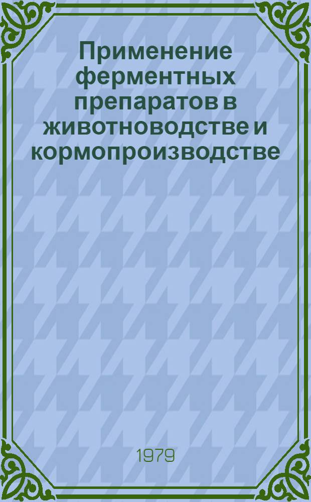 Применение ферментных препаратов в животноводстве и кормопроизводстве : V всесоюз. совещ. г. Тарту 29-31 августа 1979 г. : Тез. докл