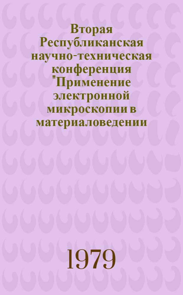 Вторая Республиканская научно-техническая конференция "Применение электронной микроскопии в материаловедении, биологии и медицине" : Тезисы докл