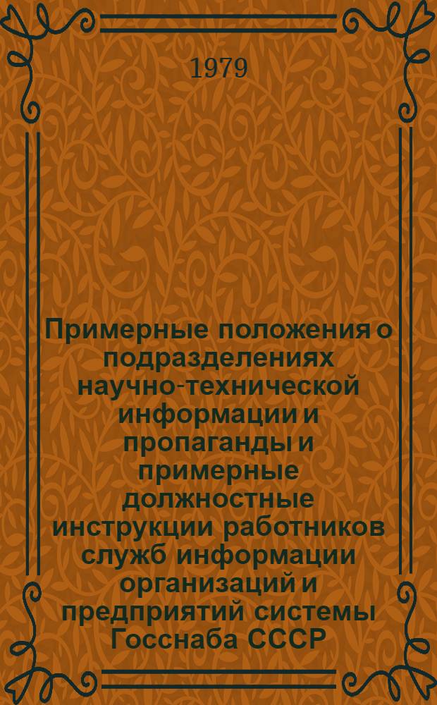 Примерные положения о подразделениях научно-технической информации и пропаганды и примерные должностные инструкции работников служб информации организаций и предприятий системы Госснаба СССР : Сборник