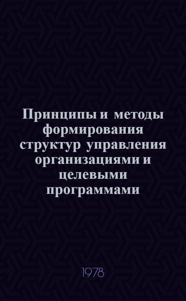 Принципы и методы формирования структур управления организациями и целевыми программами : Сб. статей