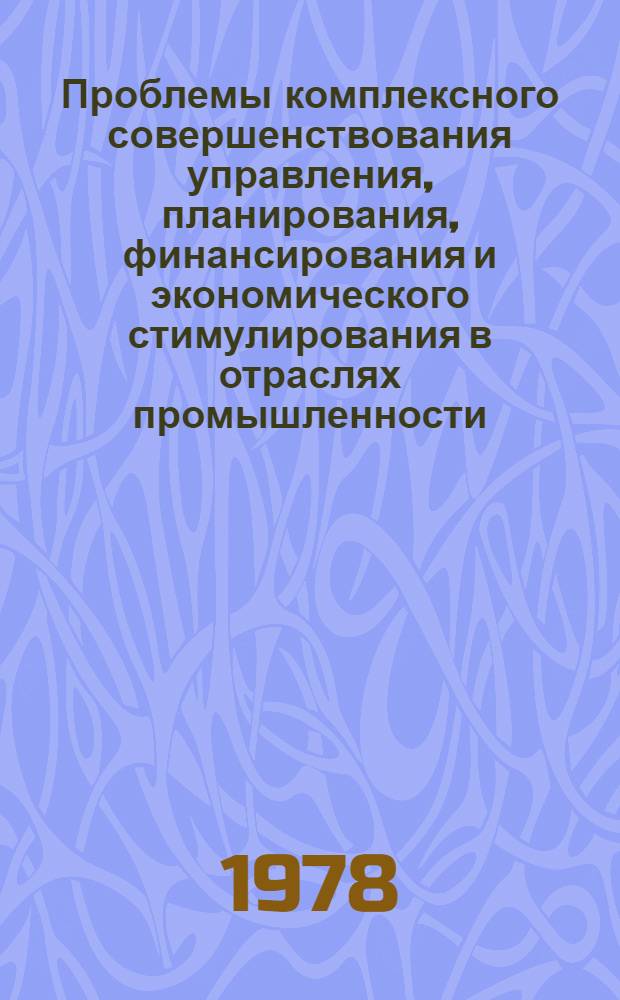 Проблемы комплексного совершенствования управления, планирования, финансирования и экономического стимулирования в отраслях промышленности : Тез. докл. на всесоюз. науч.-техн. конф., Москва, 14-16 нояб. 1978 г. Секция 2 : Совершенствование системы отраслевого планирования