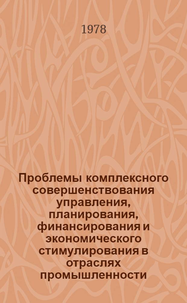 Проблемы комплексного совершенствования управления, планирования, финансирования и экономического стимулирования в отраслях промышленности : Тез. докл. на всесоюз. науч.-техн. конф., Москва, 14-16 нояб. 1978 г. Секция 4 : Совершенствование финансово-кредитных отношений в системе отраслевого управления