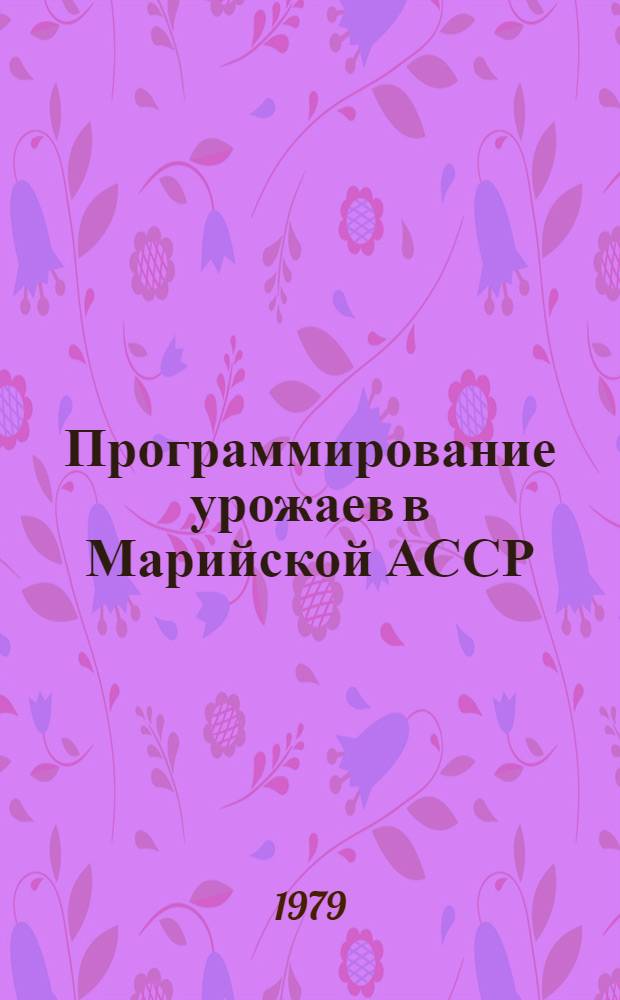 Программирование урожаев в Марийской АССР : Мар. респ. проект.-изыскат. станция химизации сел. хоз-ва