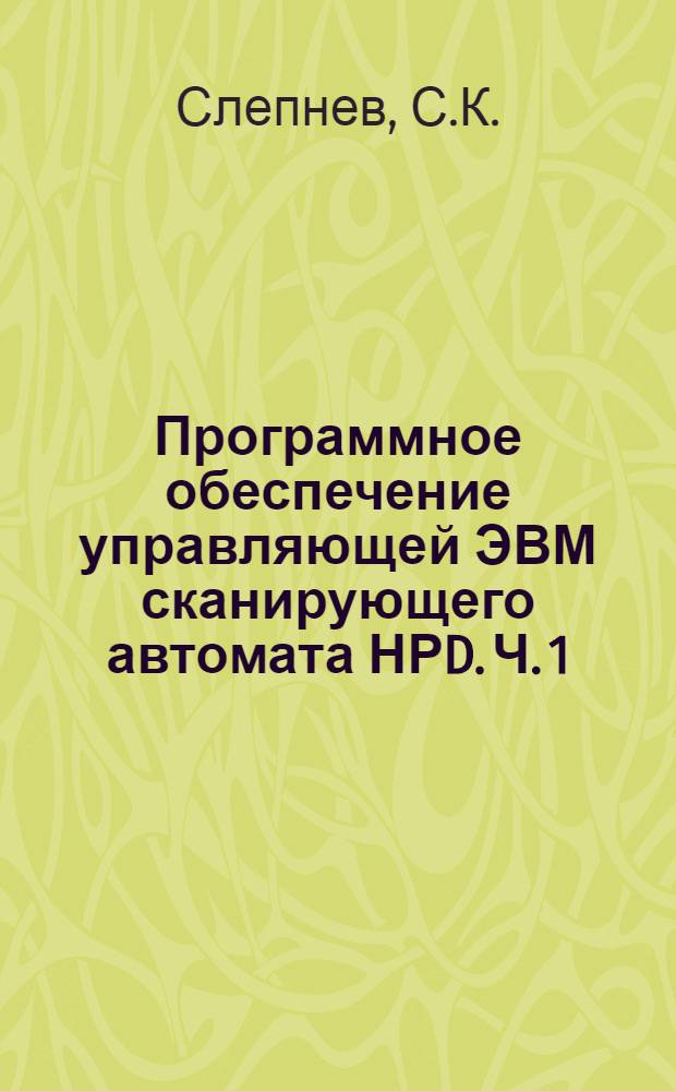 Программное обеспечение управляющей ЭВМ сканирующего автомата НРD. Ч. 1 : Общая структура системы и особенности программного обеспечения