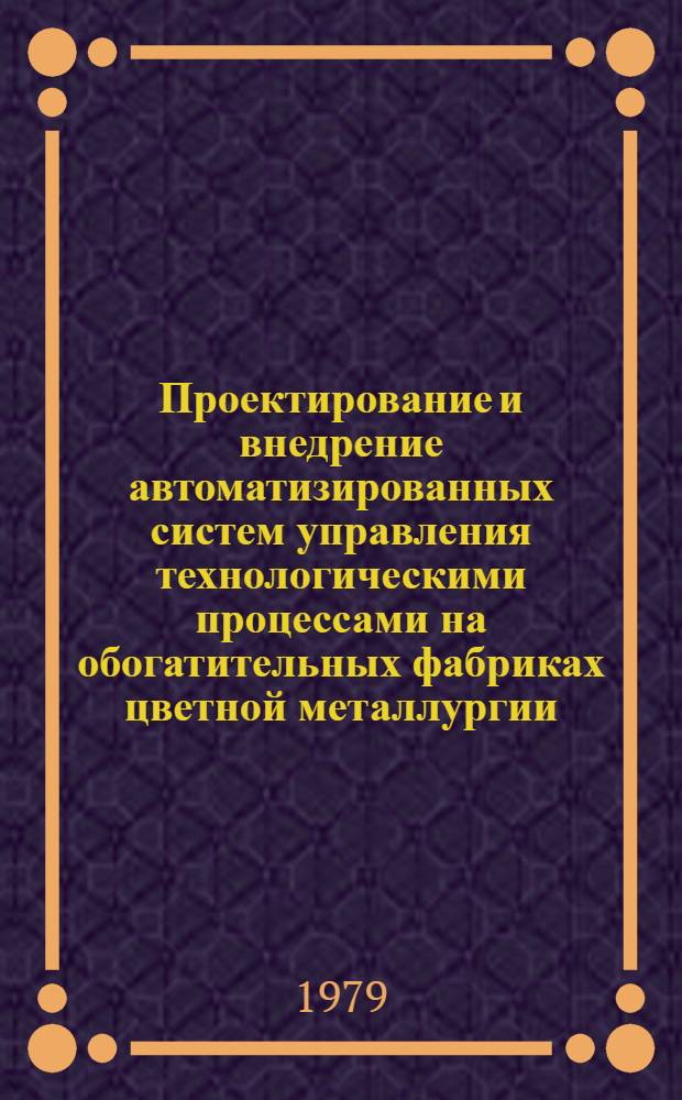 Проектирование и внедрение автоматизированных систем управления технологическими процессами на обогатительных фабриках цветной металлургии : Сб. науч. тр