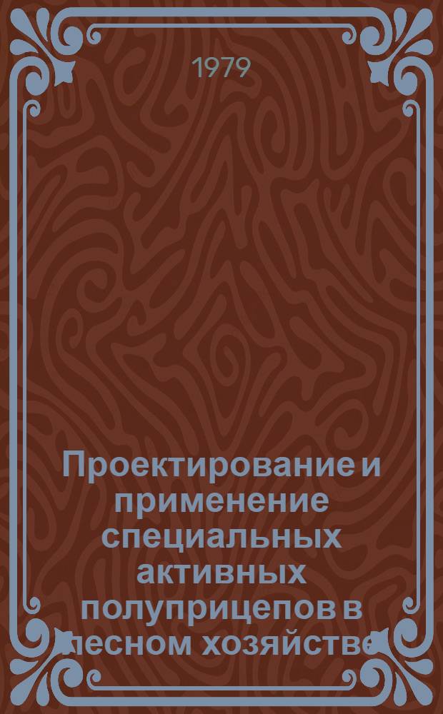 Проектирование и применение специальных активных полуприцепов в лесном хозяйстве : Учеб. пособие для студентов лесомех. фак. (спец. 0519)