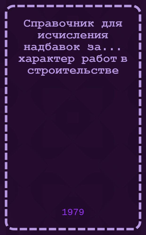 Справочник для исчисления надбавок за ... характер работ в строительстве
