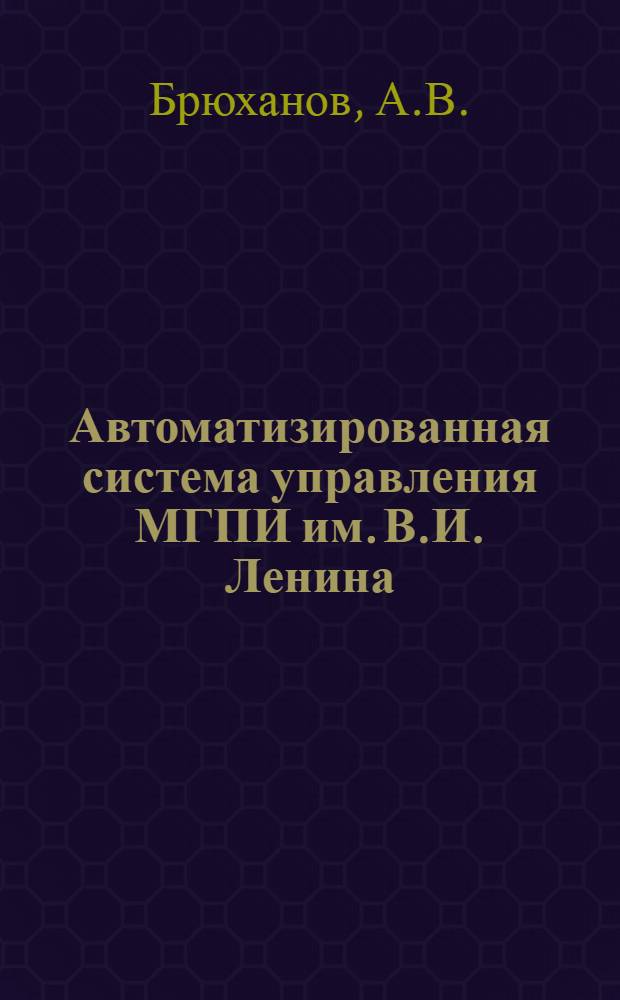 Автоматизированная система управления МГПИ им. В.И. Ленина : Подсистема "Абитуриент" : В 2 вып.