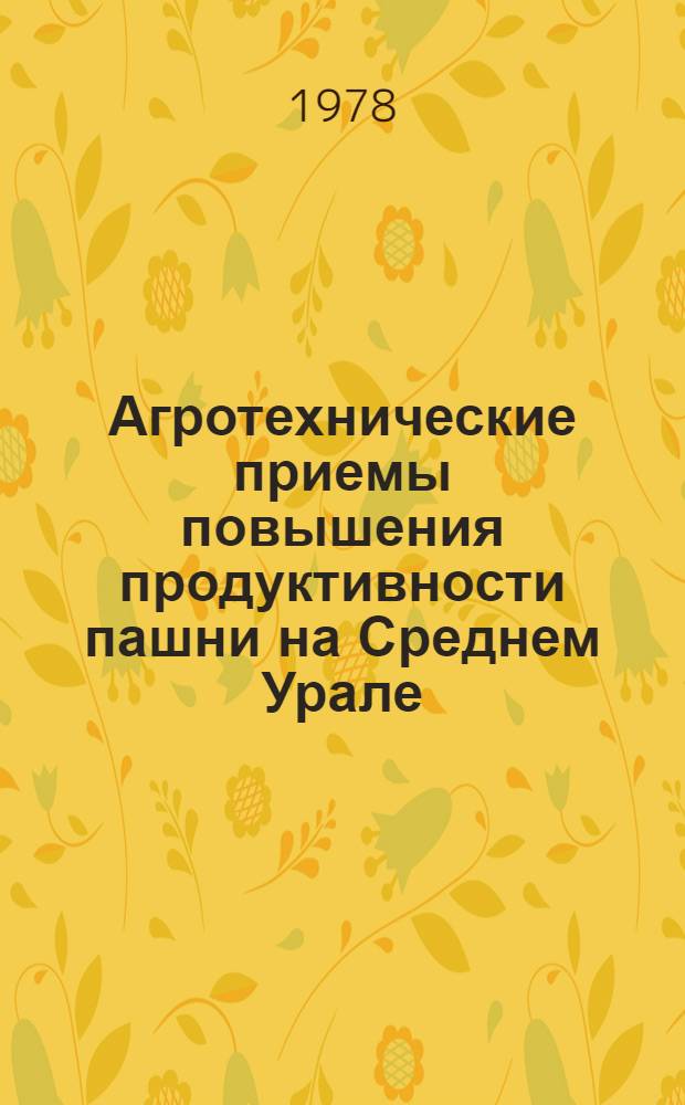 Агротехнические приемы повышения продуктивности пашни на Среднем Урале : Сб. статей